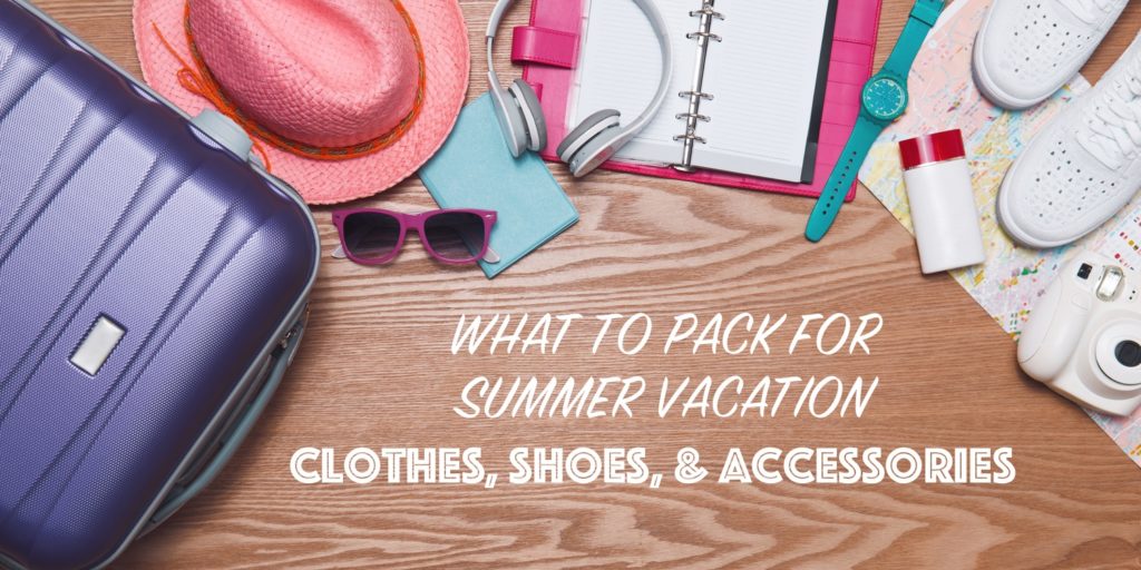What to Pack For Summer Vacation: Clothes, Shoes, & Accessories 1
